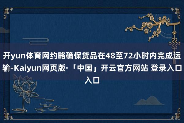 开yun体育网约略确保货品在48至72小时内完成运输-Kaiyun网页版·「中国」开云官方网站 登录入口