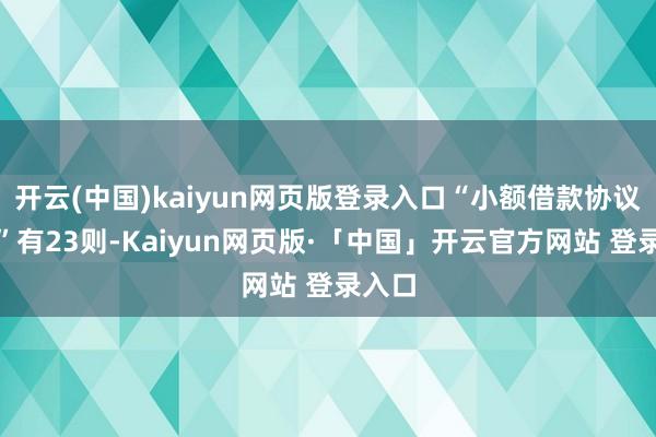 开云(中国)kaiyun网页版登录入口“小额借款协议纠纷”有23则-Kaiyun网页版·「中国」开云官方网站 登录入口