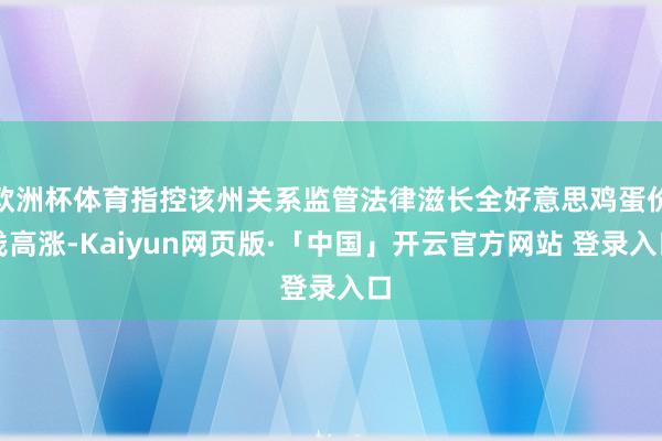欧洲杯体育指控该州关系监管法律滋长全好意思鸡蛋价钱高涨-Kaiyun网页版·「中国」开云官方网站 登录入口