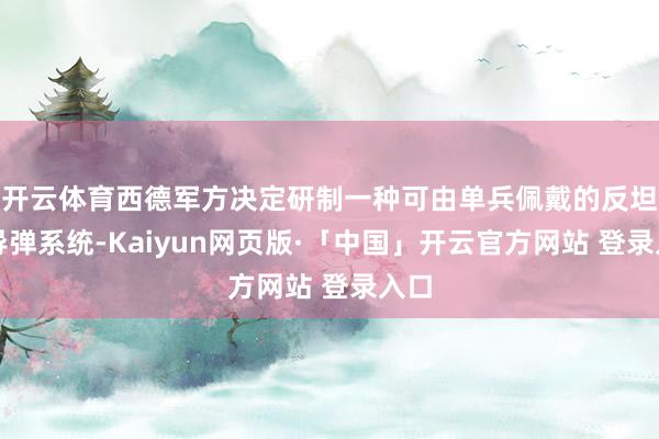 开云体育西德军方决定研制一种可由单兵佩戴的反坦克导弹系统-Kaiyun网页版·「中国」开云官方网站 登录入口