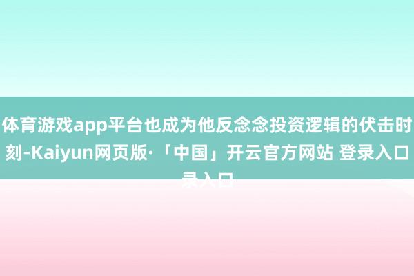体育游戏app平台也成为他反念念投资逻辑的伏击时刻-Kaiyun网页版·「中国」开云官方网站 登录入口