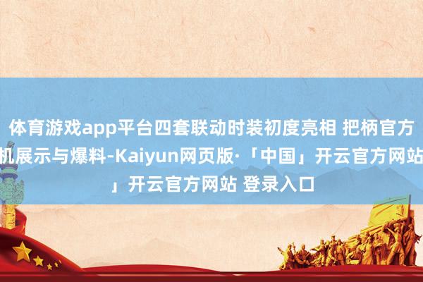 体育游戏app平台四套联动时装初度亮相 把柄官方近期的实机展示与爆料-Kaiyun网页版·「中国」开云官方网站 登录入口