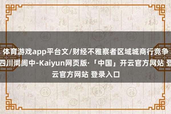 体育游戏app平台文/财经不雅察者区域城商行竞争强烈的四川阛阓中-Kaiyun网页版·「中国」开云官方网站 登录入口