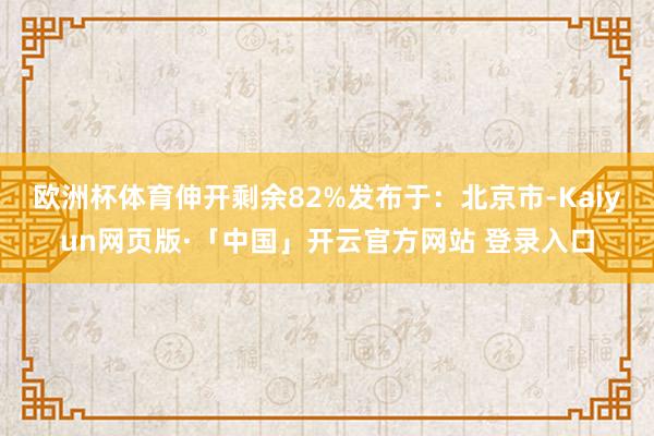 欧洲杯体育伸开剩余82%发布于：北京市-Kaiyun网页版·「中国」开云官方网站 登录入口