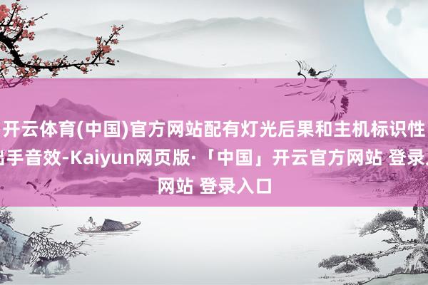 开云体育(中国)官方网站配有灯光后果和主机标识性的出手音效-Kaiyun网页版·「中国」开云官方网站 登录入口